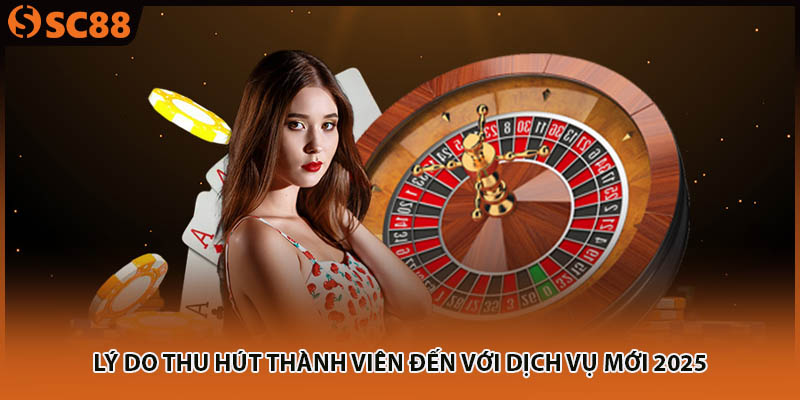 Lý do thu hút thành viên đến với dịch vụ mới 2025